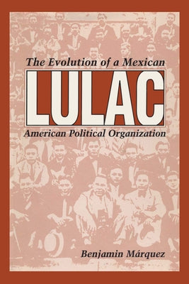 Lulac: The Evolution of a Mexican American Political Organization by Márquez, Benjamin