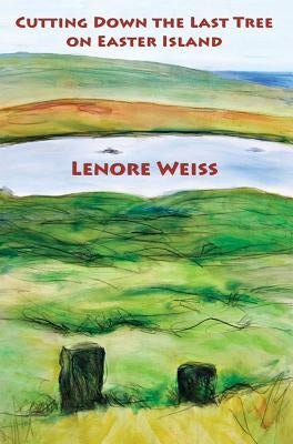 Cutting Down the Last Tree on Easter Island by Weiss, Lenore