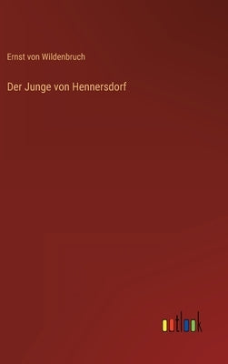 Der Junge von Hennersdorf by Wildenbruch, Ernst Von