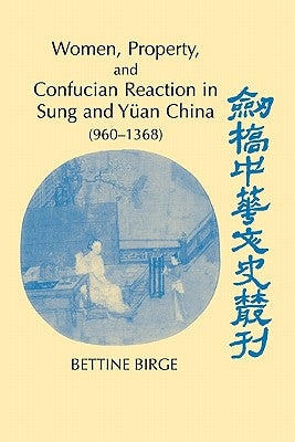 Women, Property, and Confucian Reaction in Sung and Yüan China (960-1368) by Birge, Bettine