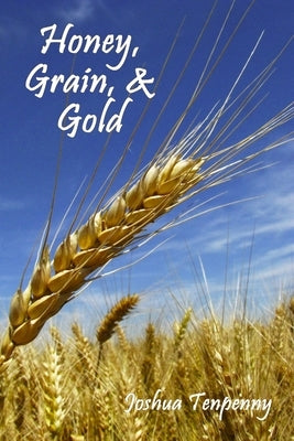 Honey, Grain, and Gold by Tenpenny, Joshua