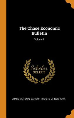 The Chase Economic Bulletin; Volume 1 by Chase National Bank of the City of New Y