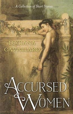 Accursed Women: A Collection of Short Stories by Cavallaro, Luciana