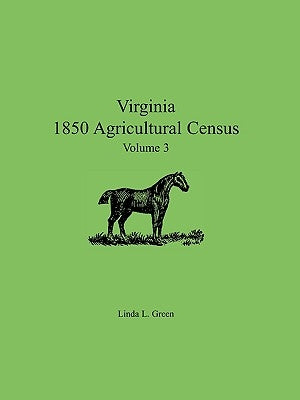 Virginia 1850 Agricultural Census, Volume 3 by Green, Linda L.