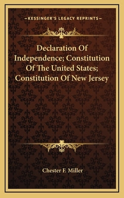 Declaration Of Independence; Constitution Of The United States; Constitution Of New Jersey by Miller, Chester F.