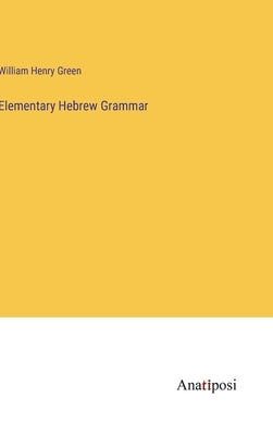 Elementary Hebrew Grammar by Green, William Henry