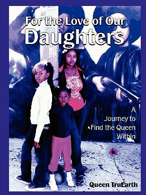 For the Love of Our Daughters by Queen Truearth, Truearth