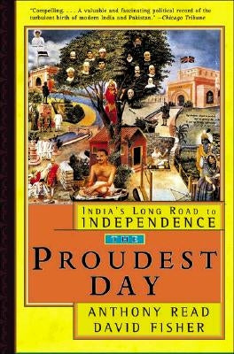 The Proudest Day: India's Long Road to Independence by Read, Anthony