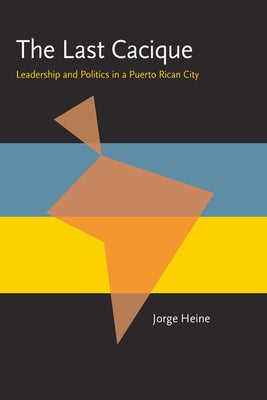The Last Cacique: Leadership and Politics in a Puerto Rican City by Heine, Jorge
