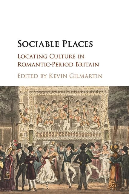 Sociable Places: Locating Culture in Romantic-Period Britain by Gilmartin, Kevin