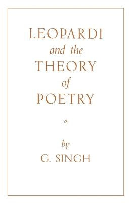 Leopardi and the Theory of Poetry by Singh, G.