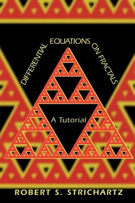Differential Equations on Fractals: A Tutorial by Strichartz, Robert S.