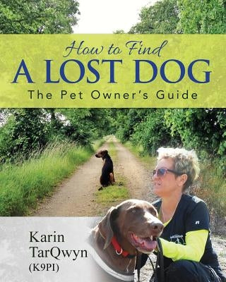 How to Find a Lost Dog: The Pet Owner's Guide by Tarqwyn, Karin