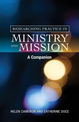 Researching Practice in Mission and Ministry: A Companion by Duce, Catherine