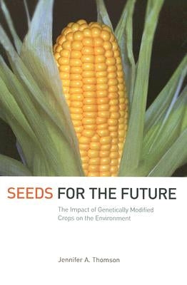 Seeds for the Future: The Impact of Genetically Modified Crops on the Environment by Thompson, Jennifer