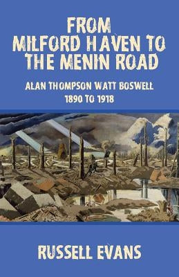 From Milford Haven to the Menin Road: Alan Thompson Watt Boswell - 1890 to 1918 by Evans, Russell