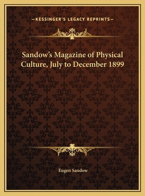 Sandow's Magazine of Physical Culture, July to December 1899 by Sandow, Eugen