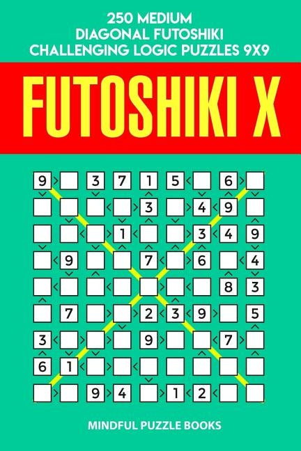 Futoshiki X: 250 Medium Diagonal Futoshiki Challenging Logic Puzzles 9x9 by Mindful Puzzle Books