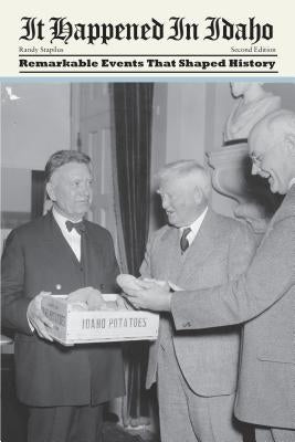 It Happened in Idaho: Remarkable Events That Shaped History, Second Edition by Stapilus, Randy