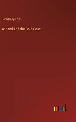 Ashanti and the Gold Coast by Dalrymple, John