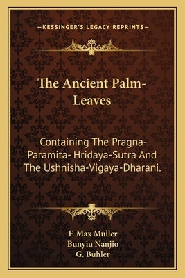 The Ancient Palm-Leaves: Containing the Pragna-Paramita- Hridaya-Sutra and the Ushnisha-Vigaya-Dharani. by Muller, F. Max