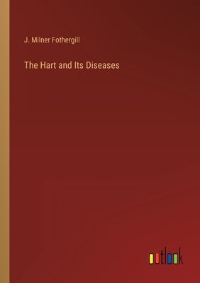 The Hart and Its Diseases by Fothergill, J. Milner