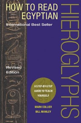 How to Read Egyptian Hieroglyphs: A Step-By-Step Guide to Teach Yourself by Collier, Mark