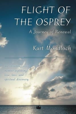 Flight of the Osprey: A Journey of Renewal by Mondloch, Kurt