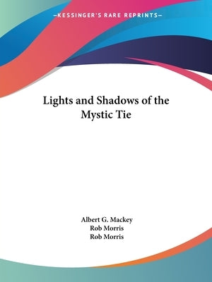 Lights and Shadows of the Mystic Tie by Mackey, Albert G.