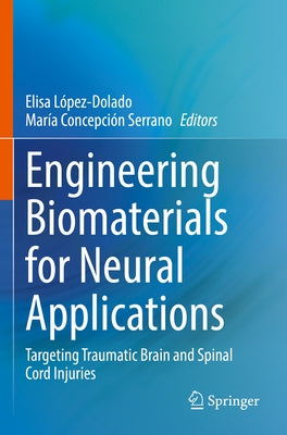 Engineering Biomaterials for Neural Applications: Targeting Traumatic Brain and Spinal Cord Injuries by López-Dolado, Elisa