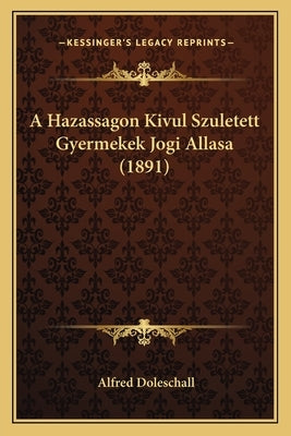 A Hazassagon Kivul Szuletett Gyermekek Jogi Allasa (1891) by Doleschall, Alfred