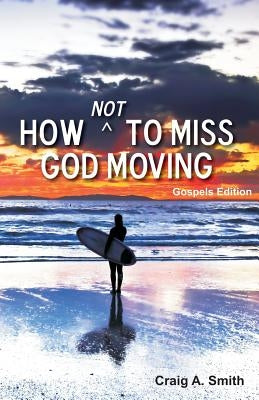 How Not to Miss God Moving (Gospels Edition) by Smith, Craig a.