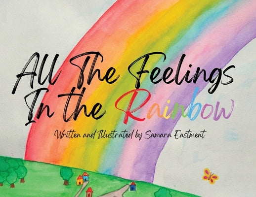 All the Feelings in the Rainbow by Eastment, Samara