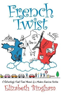 French Twist: A Refreshingly Frank Travel Memoir by a Modern American Puritan by Bingham, Elizabeth