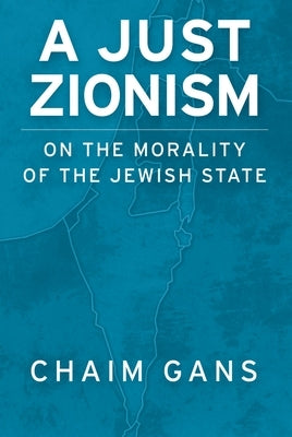 A Just Zionism: On the Morality of the Jewish State by Gans, Chaim