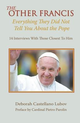 The Other Francis: Everything They Did Not Tell You About the Pope by Lubov, Deborah Castellano
