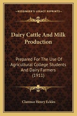 Dairy Cattle and Milk Production: Prepared for the Use of Agricultural College Students and Dairy Farmers (1911) by Eckles, Clarence Henry