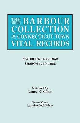 The Barbour Collection of Connecticut Town Vital Records. Volume 38: Saybrook 1635-1850, Sharon 1739-1865 by White, Lorraine Cook