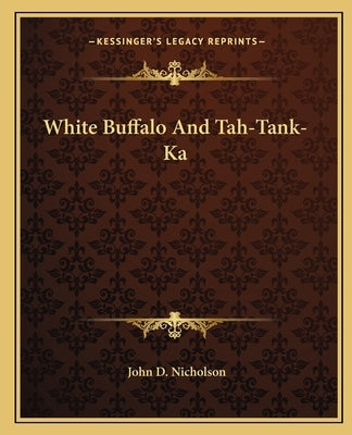 White Buffalo and Tah-Tank-Ka by Nicholson, John D.