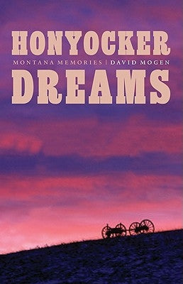 Honyocker Dreams: Montana Memories by Mogen, David