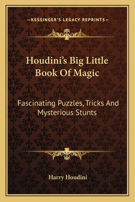 Houdini's Big Little Book of Magic: Fascinating Puzzles, Tricks and Mysterious Stunts by Houdini, Harry