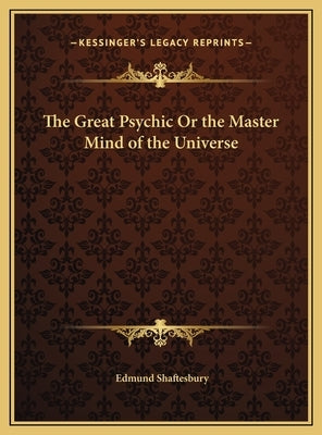 The Great Psychic Or the Master Mind of the Universe by Shaftesbury, Edmund