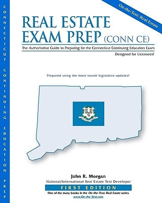 Real Estate Exam Prep: Conn CE-1st edition: The Authoritative Guide to Preparing for the Connecticut Continuing Education Exam by Morgan, John R.