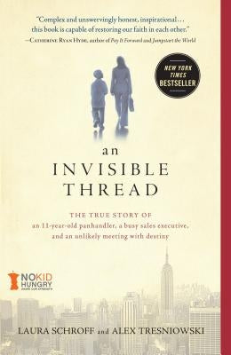 An Invisible Thread: The True Story of an 11-Year-Old Panhandler, a Busy Sales Executive, and an Unlikely Meeting with Destiny by Schroff, Laura