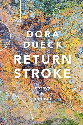 Return Stroke: Essays and Memoir by Dueck, Dora