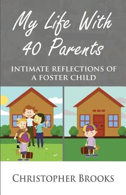 My Life With 40 Parents: Intimate Reflections of a Foster Child by Brooks, Christopher