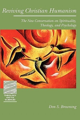 Reviving Christian Humanism: The New Conversation on Spirituality, Theology, and Psychology by Browning, Don S.