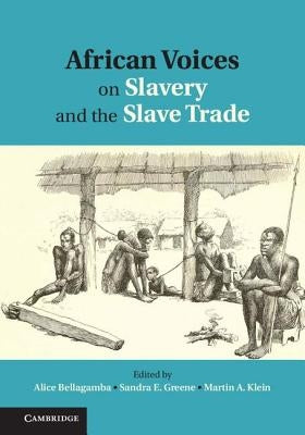 African Voices on Slavery and the Slave Trade: Volume 1, the Sources by Bellagamba, Alice