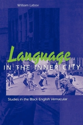 Language in the Inner City: Studies in the Black English Vernacular by Labov, William
