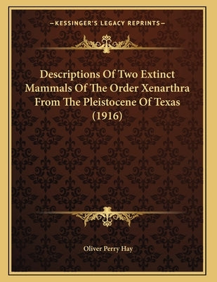 Descriptions Of Two Extinct Mammals Of The Order Xenarthra From The Pleistocene Of Texas (1916) by Hay, Oliver Perry